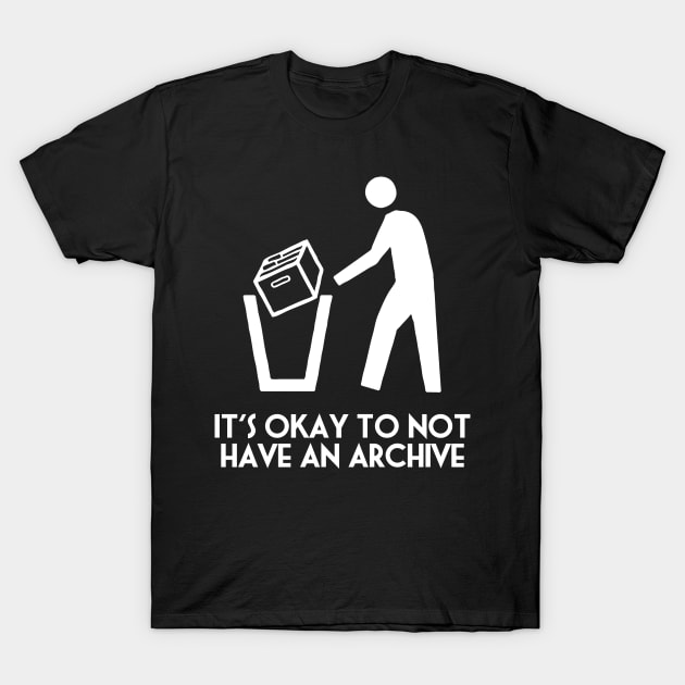 It's Okay Not to Have an Archive T-Shirt by scottythered